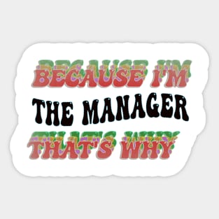 BECAUSE I'M - THE MANAGER,THATS WHY Sticker